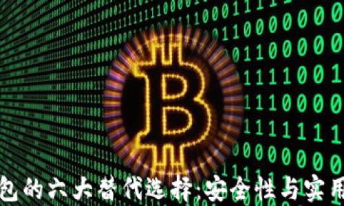 
类似TP钱包的六大替代选择：安全性与实用性的比较