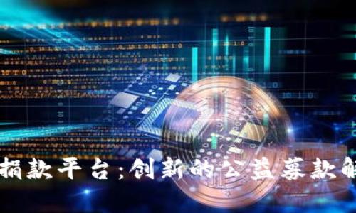 区块链捐款平台：创新的公益募款解决方案